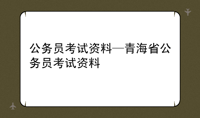 公务员考试资料—青海省公务员考试资料