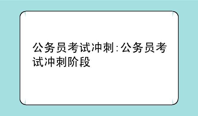 公务员考试冲刺:公务员考试冲刺阶段